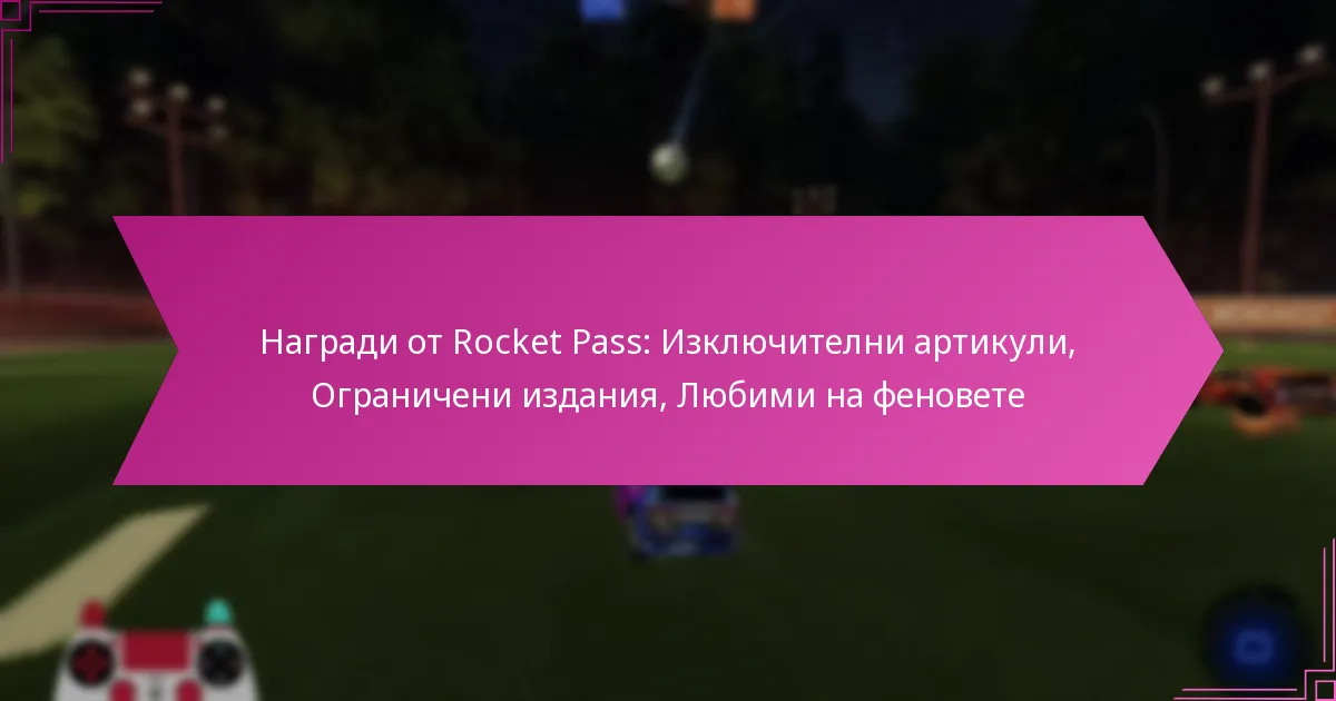 You are currently viewing Награди от Rocket Pass: Изключителни артикули, Ограничени издания, Любими на феновете