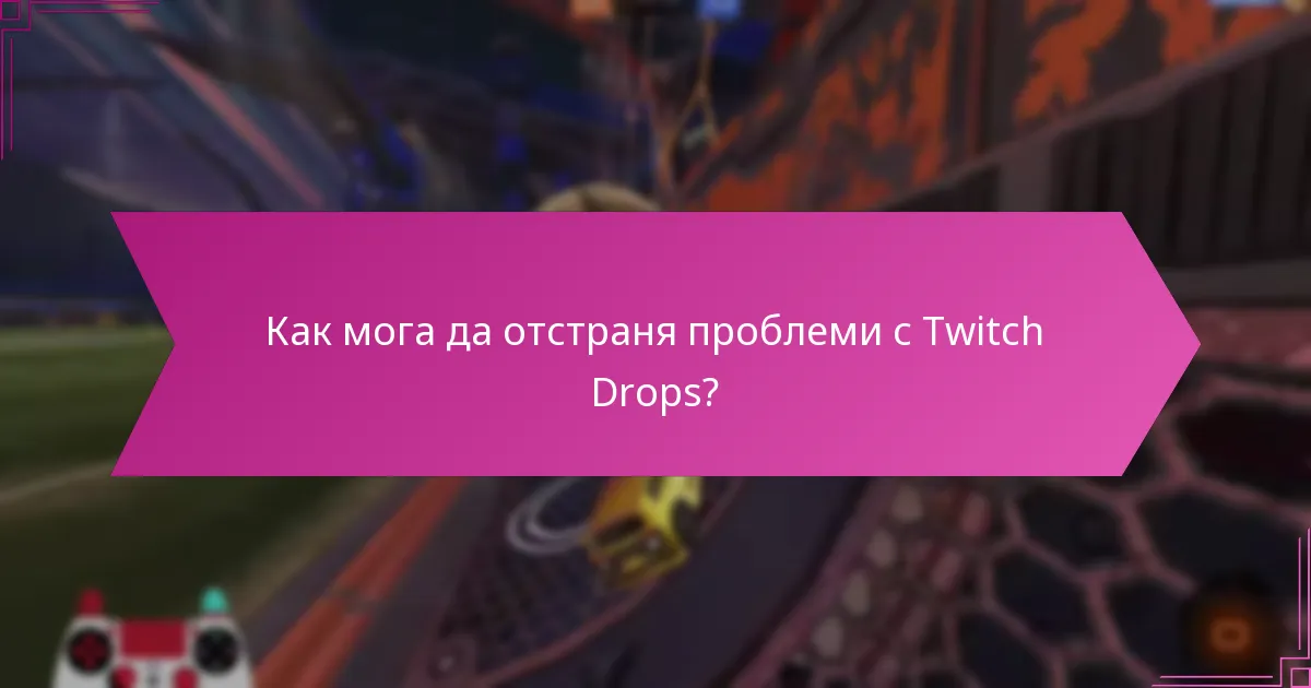 Как мога да отстраня проблеми с Twitch Drops?