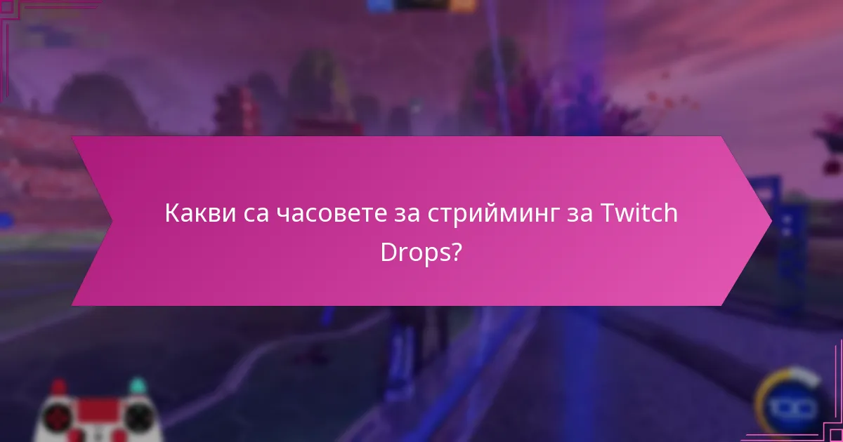 Какви са часовете за стрийминг за Twitch Drops?