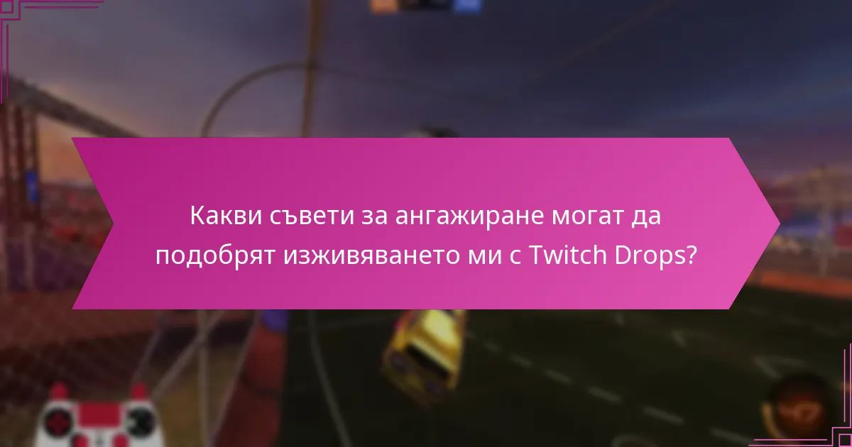 Какви съвети за ангажиране могат да подобрят изживяването ми с Twitch Drops?